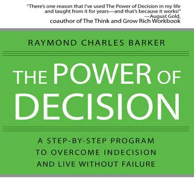 The Power of Decision: A Step-by-Step Program to Overcome Indecision and Live Without Failure Forever Audibook, by Raymond Charles Barker