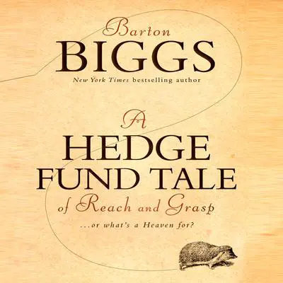 A Hedge Fund Tale of Reach and Grasp: ...Or What's a Heaven For Audibook, by Barton Biggs