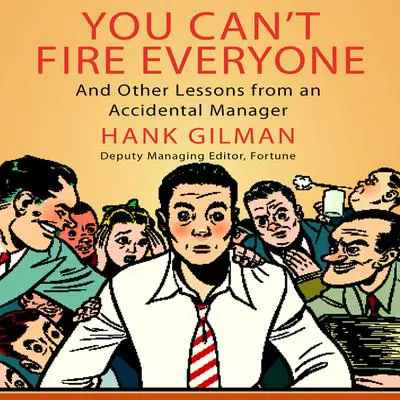 You Can't Fire Everyone: And Other Insights from an Accidental Manager Audibook, by Hank Gilman