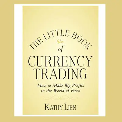 The Little Book of Currency Trading: How to Make Big Profits in the World of Forex Audibook, by Kathy Lien