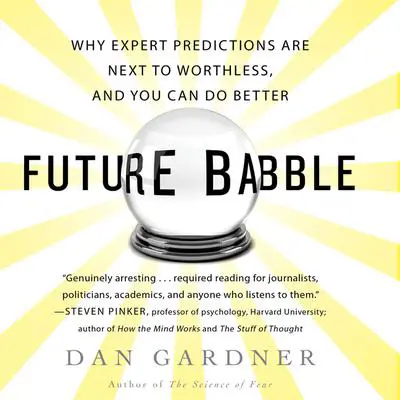 Future Babble: Why Expert Predictions Fail - and Why We Believe Them Anyway Audibook, by Dan Gardner