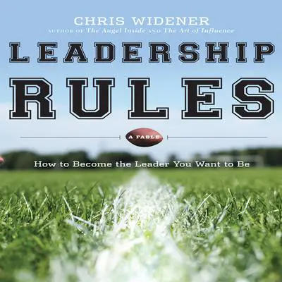 Leadership Rules: How to Become the Leader You Want to Be Audibook, by Chris Widener