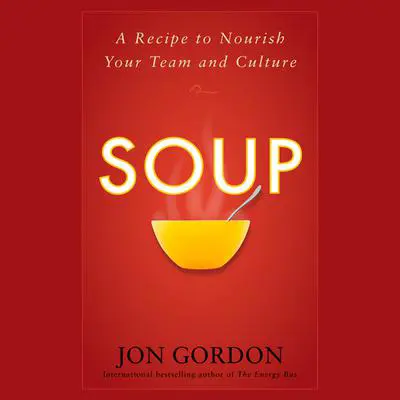Soup: A Recipe to Nourish Your Team and Culture Audibook, by Jon Gordon