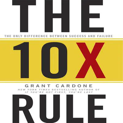 The TenX Rule: The Only Difference Between Success and Failure Audibook, by Grant Cardone