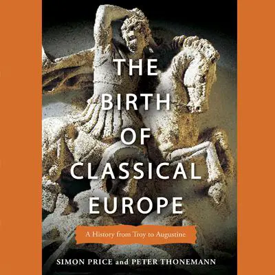 The Birth of Classical Europe: A History From Troy to Augustine Audibook, by Peter Thonemann
