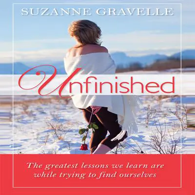 Unfinished: The Greatest Lessons We Learn Are While Trying to Find Ourselves Audibook, by Suzanne Gravelle