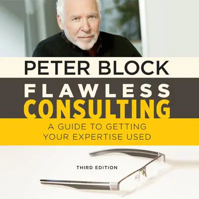 Flawless Consulting: A Guide to Getting Your Expertise Used, Third Edition Audibook, by Peter Block