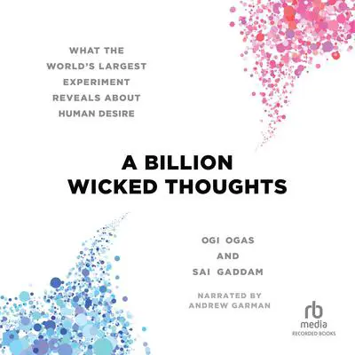 A Billion Wicked Thoughts: What the World's Largest Experiment Reveals About Human Desire Audibook, by Ogi Ogas