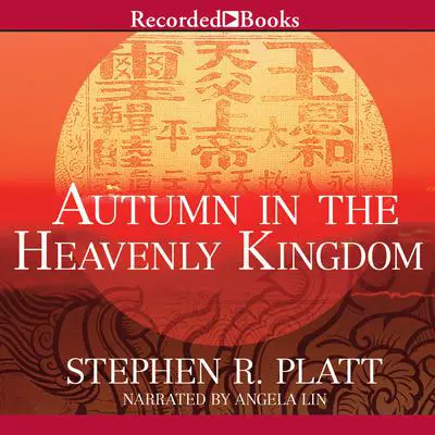 Autumn in the Heavenly Kingdom: China, the West, and the Epic Story of the Taiping Civil War Audibook, by Stephen R. Platt