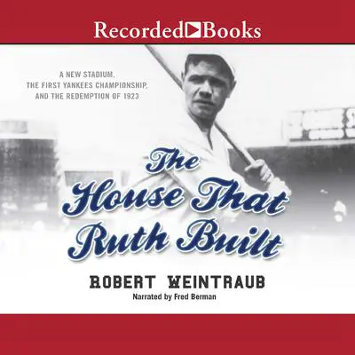 The House That Ruth Built: A New Stadium, the First Yankees Championship, and the Redemption of 1923 Audibook, by Robert Weintraub