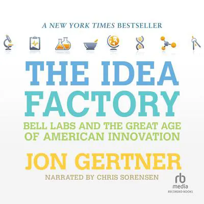 The Idea Factory: Bell Labs and the Great Age of American Innovation Audibook, by Jon Gertner