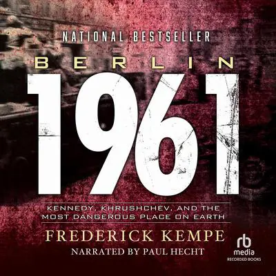 Berlin 1961: Kennedy, Khrushchev, and the Most Dangerous Place on Earth Audibook, by Frederick Kempe