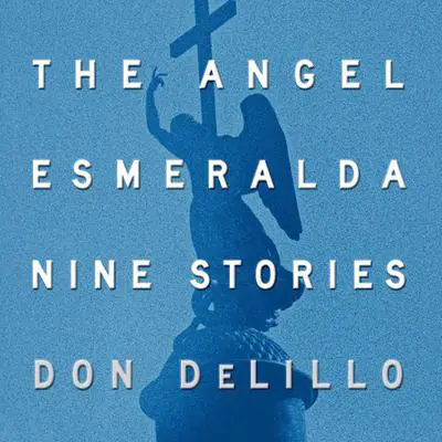 The Angel Esmeralda: Nine Stories Audibook, by Don DeLillo