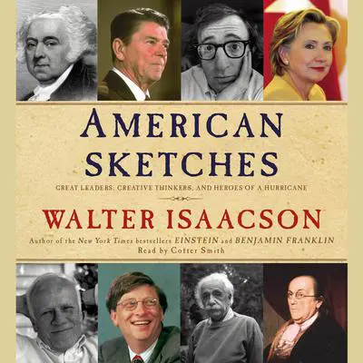 American Sketches: Great Leaders, Creative Thinkers, and Heroes of a Hurricane Audibook, by Walter Isaacson