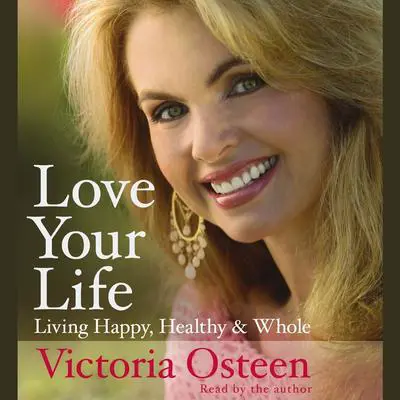 Love Your Life: Living Happy, Healthy, and Whole Audibook, by Victoria Osteen