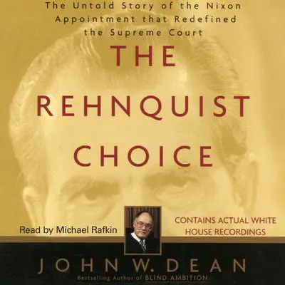 The Rehnquist Choice: The Untold Story of the Nixon Appointment that Red Audibook, by John W. Dean