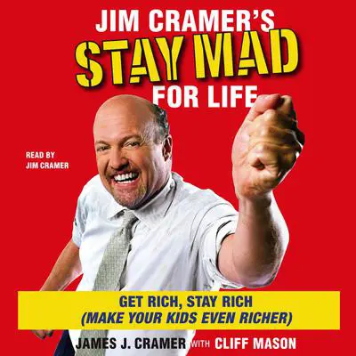 Jim Cramer's Stay Mad for Life: Get Rich, Stay Rich (Make Your Kids Even Richer) Audibook, by James J. Cramer