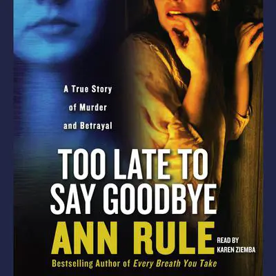 Too Late to Say Goodbye: A True Story of Murder and Betrayal Audibook, by Ann Rule
