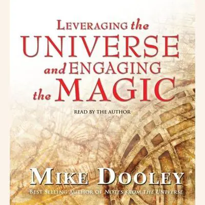 Leveraging the Universe and Engaging the Magic Audibook, by Mike Dooley