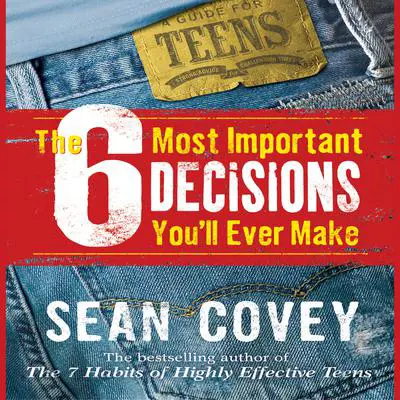 The 6 Most Important Decisions You’ll Ever Make: A Guide for Teens Audibook, by Sean Covey