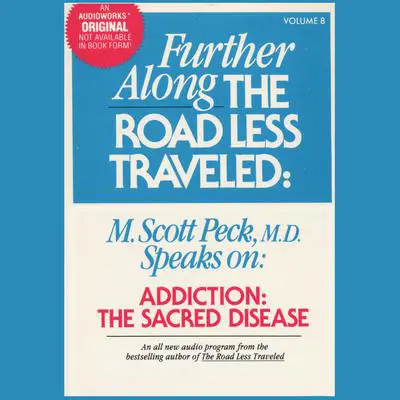 Further along the Road Less Traveled: Addiction, the Sacred Disease Audibook, by M. Scott Peck