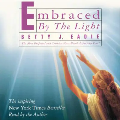 Embraced by the Light Audibook, by Betty J. Eadie