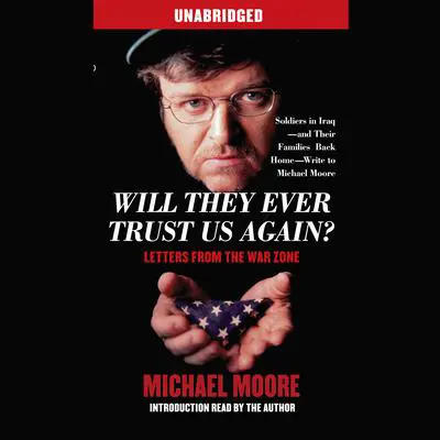 Will They Ever Trust Us Again?: Letters from the War Zone Audibook, by Michael Moore