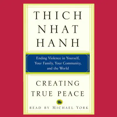 Creating True Peace: Ending Violence in Yourself, Your Family, Your Community, and the World Audibook, by Thich Nhat Hanh