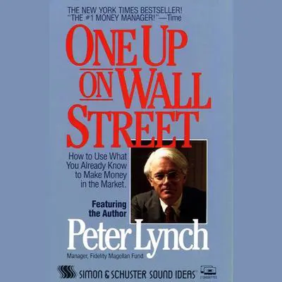 One Up On Wall Street: How to Use What You Already Know to Make Money in the Market Audibook, by Peter Lynch