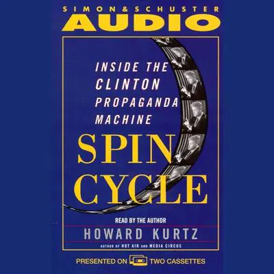 Spin Cycle: Inside the Clinton Propaganda Machine Audibook, by Howard Kurtz