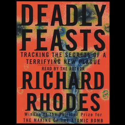 Deadly Feasts: Tracking the Secrets of a Terrifying New Plague Audibook, by Richard Rhodes