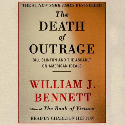 The Death of Outrage: Bill Clinton and the Assault on American Ideals Audibook, by William J. Bennett