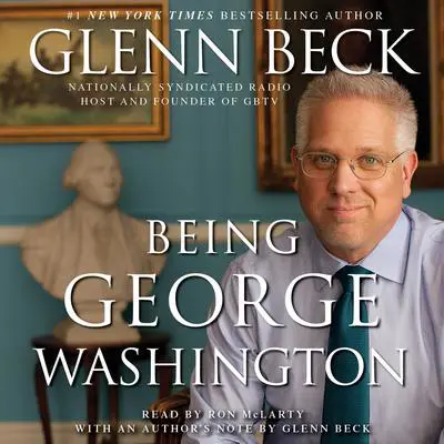 Being George Washington: The Indispensable Man, As You've Never Seen Him Audibook, by Glenn Beck