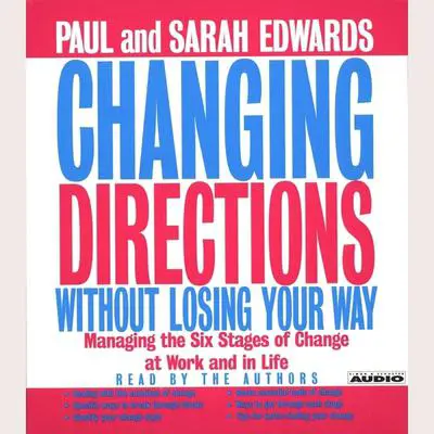 Changing Directions Without Losing Your Way: Manging the Six Stages of Change at Work and in Life Audibook, by Paul Edwards