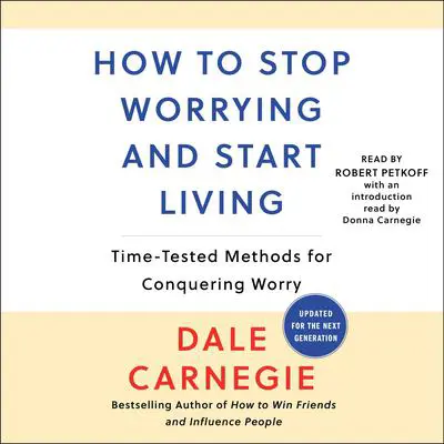 How To Stop Worrying And Start Living: Time-Tested Methods for Conquering Worry Audibook, by Dale Carnegie 