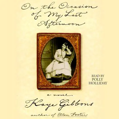 On the Occasion of My Last Afternoon Audibook, by Kaye Gibbons