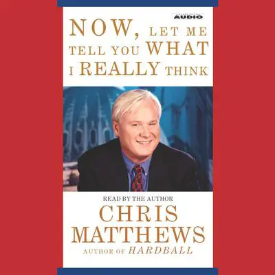 Now, Let Me Tell You What I Really Think Audibook, by Chris Matthews