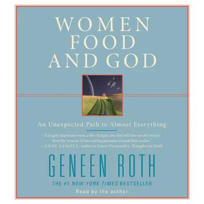 Women Food and God: An Unexpected Path to Almost Everything Audibook, by Geneen Roth