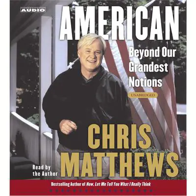 American: Beyond Our Grandest Notions Audibook, by Chris Matthews