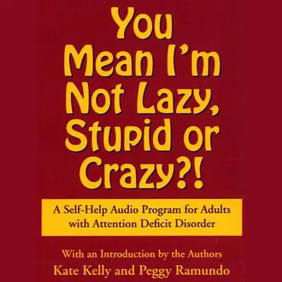 You Mean I'm Not Lazy, Stupid or Crazy?: A Self-help Audio Program for Adults with Attention Deficit Disorder Audibook, by Kate Kelly