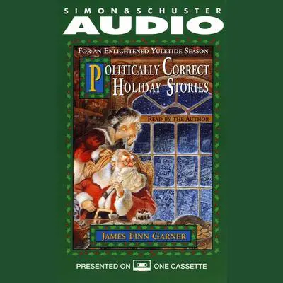 Politically Correct Holiday Stories: For An Enlightened Yultide Season Audibook, by James Finn Garner