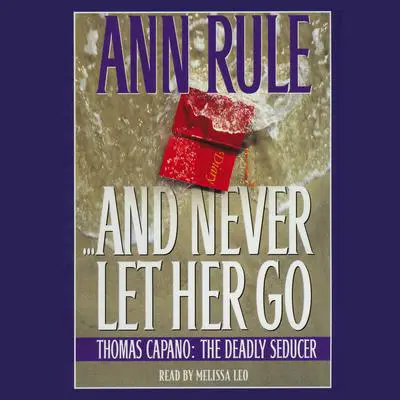 And Never Let her Go: Thomas Capano: The Deadly Seducer Audibook, by Ann Rule