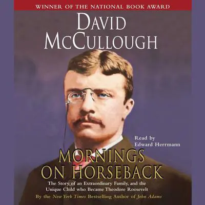 Mornings On Horseback: The Story of an Extraordinary Family, a Vanished Way of Life, and the Unique Child Who Became Theodore Roosevelt Audibook, by David McCullough