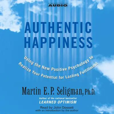 Authentic Happiness: Using the new Positive Psychology to Realize Your Potential for Lasting Fulfillment Audibook, by Martin  E. P. Seligman