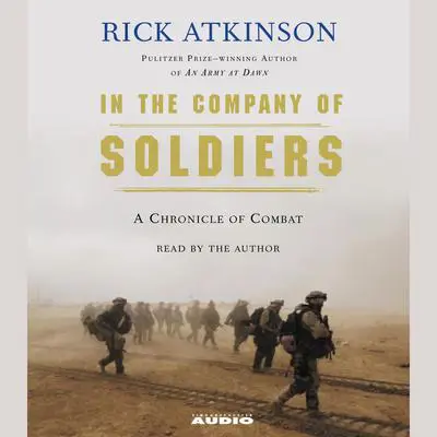 In The Company of Soldiers: A Chronicle of Combat in Iraq Audibook, by Rick Atkinson