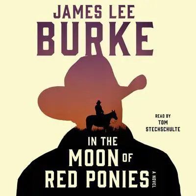 In the Moon of Red Ponies: A Novel Audibook, by James Lee Burke