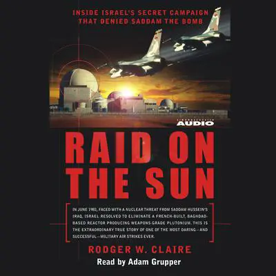 Raid on the Sun: Inside Israel's secret campaign that denied Saddam the bomb Audibook, by Rodger Claire
