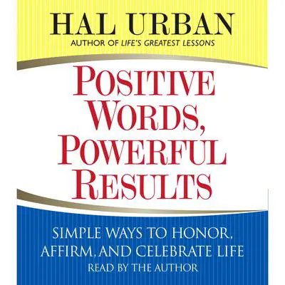 Positive Words, Powerful Results: Simple Ways to Honor, Affirm, and Celebrate Life Audibook, by Hal Urban