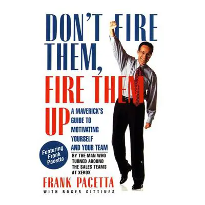Don't Fire Them, Fire them Up: A Maverick's Guide to Motivating Yourself and Your Team Audibook, by Frank Pacetta