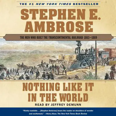 Nothing Like it In The World: The Men Who Built The Transcontinental Railroad 1863 - 1869 Audibook, by Stephen E. Ambrose